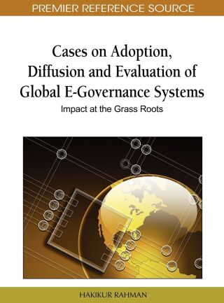 Cases on Adoption, Diffusion and Evaluation of Global E-Governance Systems: Impact at the Grass Roots