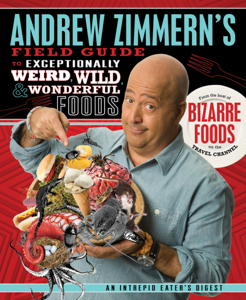 Cover image for book Andrew Zimmern's Field Guide to Exceptionally Weird, Wild, & Wonderful Foods