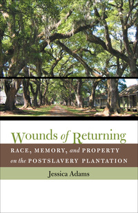Cover image: Wounds of Returning: Race, Memory, and Property on the Postslavery Plantation 9780807831045
