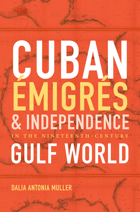 Cover image for book Cuban Émigrés and Independence in the Nineteenth-Century Gulf World