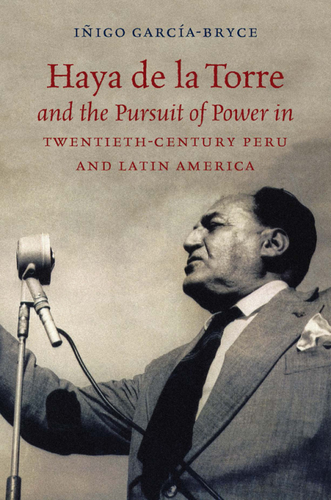 Cover image for book Haya de la Torre and the Pursuit of Power in Twentieth-Century Peru and Latin America