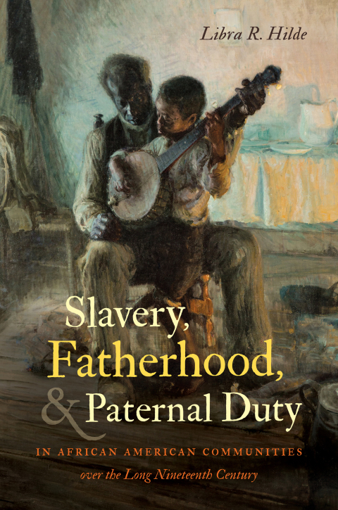 Cover image for book Slavery, Fatherhood, and Paternal Duty in African American Communities over the Long Nineteenth Century