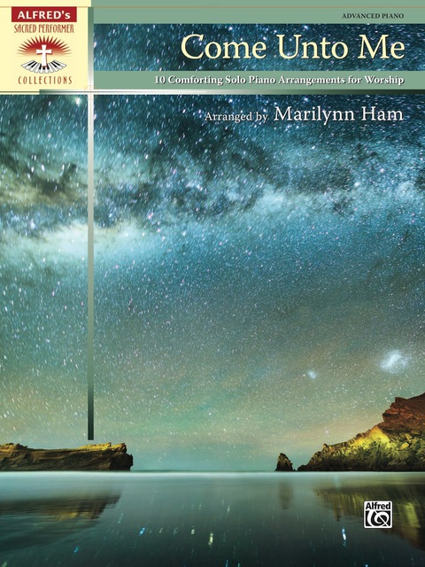 Cover image for book Come Unto Me: 10 Comforting Advanced Solo Piano Arrangements for Worship