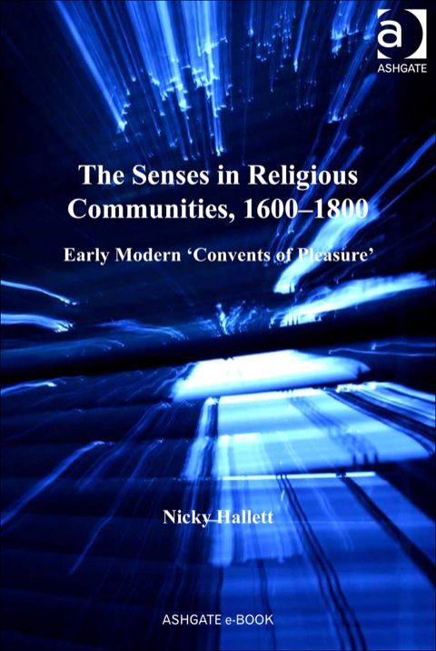 Cover image for book The Senses in Religious Communities, 1600–1800: Early Modern ‘Convents of Pleasure’