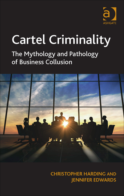 Cover image for book Cartel Criminality: The Mythology and Pathology of Business Collusion