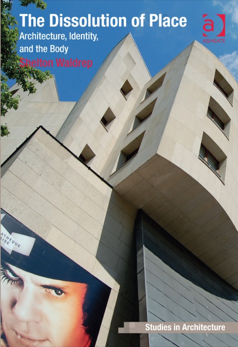 Cover image for book The Dissolution of Place: Architecture, Identity, and the Body
