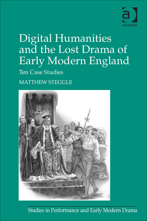 Cover image for book Digital Humanities and the Lost Drama of Early Modern England: Ten Case Studies