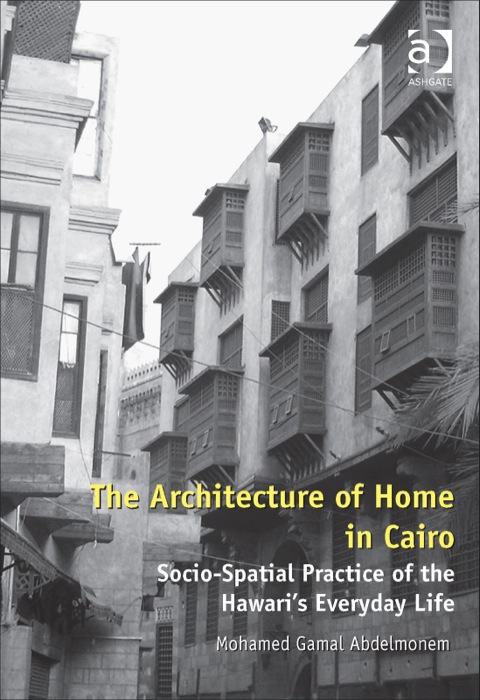 Cover image for book The Architecture of Home in Cairo: Socio-Spatial Practice of the Hawari's Everyday Life