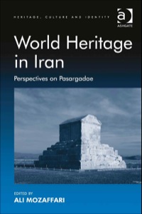 Cover image: World Heritage in Iran: Perspectives on Pasargadae 9781409448440