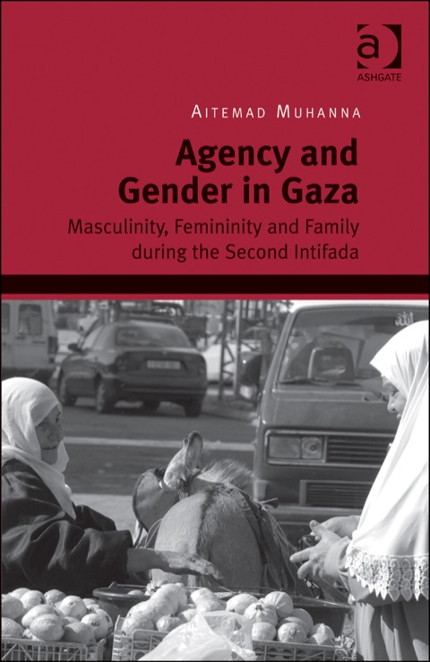 Cover image for book Agency and Gender in Gaza: Masculinity, Femininity and Family during the Second Intifada