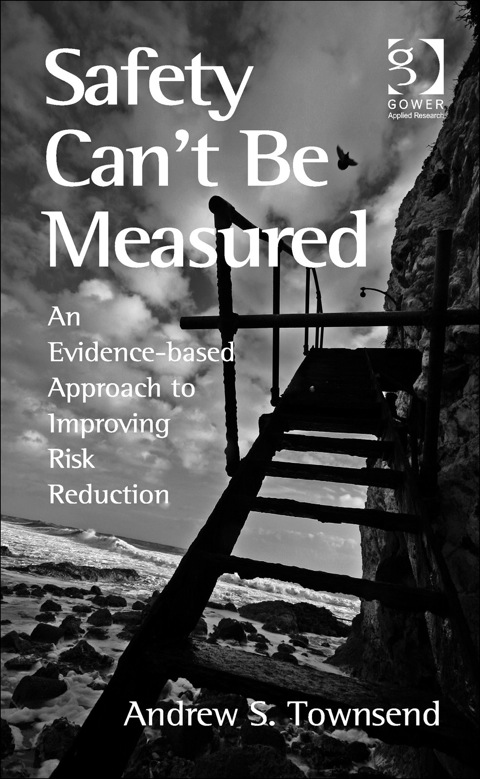 Cover image for book Safety Can't Be Measured: An Evidence-based Approach to Improving Risk Reduction