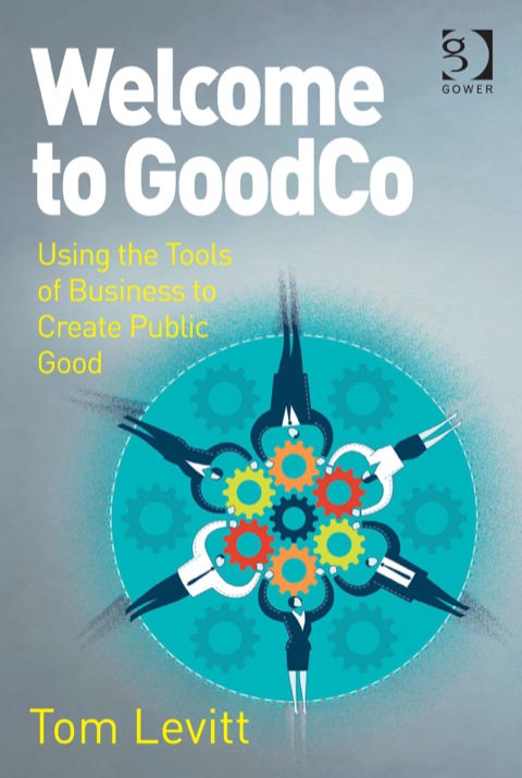 Cover image for book Welcome to GoodCo: Using the Tools of Business to Create Public Good