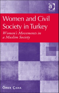 Cover image: Women and Civil Society in Turkey: Women's Movements in a Muslim Society 9781472410078