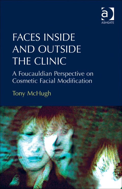 Cover image for book Faces Inside and Outside the Clinic: A Foucauldian Perspective on Cosmetic Facial Modification