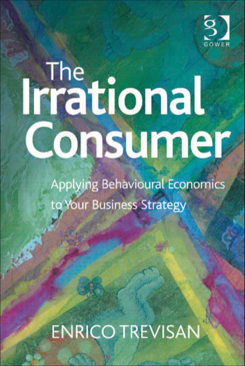 Cover image for book The Irrational Consumer: Applying Behavioural Economics to Your Business Strategy