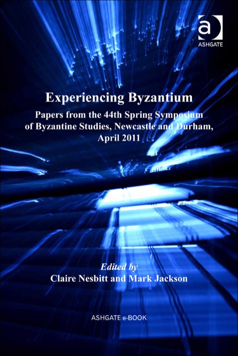Cover image for book Experiencing Byzantium: Papers from the 44th Spring Symposium of Byzantine Studies, Newcastle and Durham, April 2011