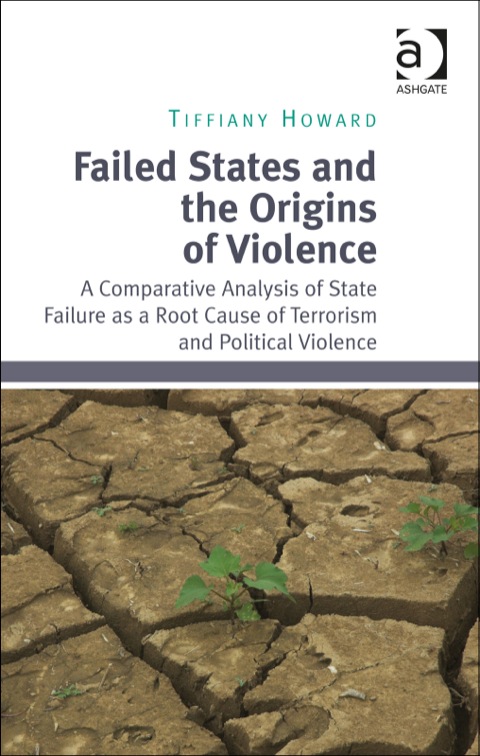 Cover image for book Failed States and the Origins of Violence: A Comparative Analysis of State Failure as a Root Cause of Terrorism and Political Violence