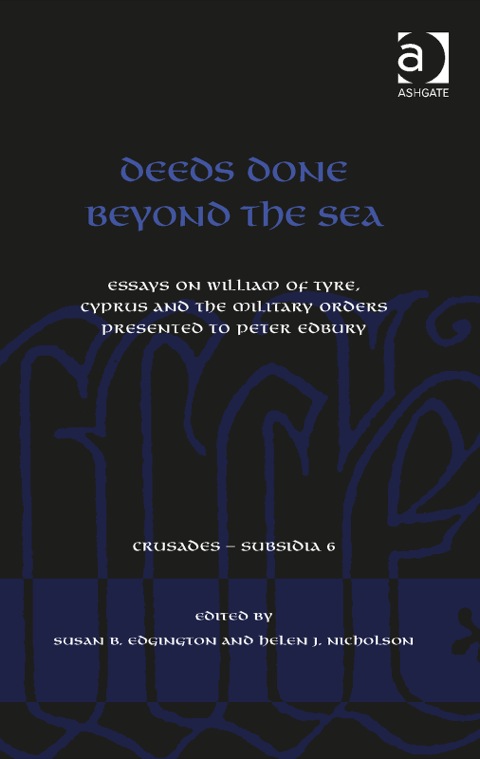 Cover image for book Deeds Done Beyond the Sea: Essays on William of Tyre, Cyprus and the Military Orders presented to Peter Edbury