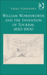 Cover image: William Wordsworth and the Invention of Tourism, 1820-1900 9781472420138