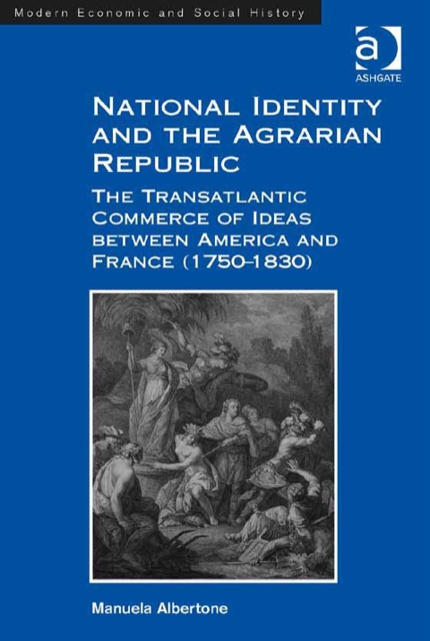 Cover image for book National Identity and the Agrarian Republic: The Transatlantic Commerce of Ideas between America and France (1750–1830)
