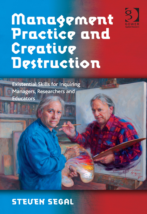 Cover image for book Management Practice and Creative Destruction: Existential Skills for Inquiring Managers, Researchers and Educators