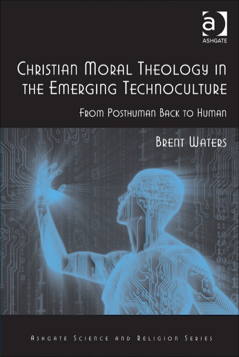 Cover image for book Christian Moral Theology in the Emerging Technoculture: From Posthuman Back to Human