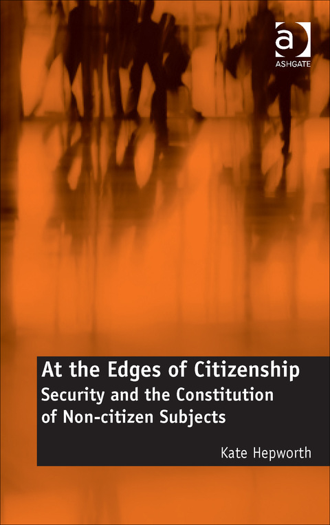 Cover image for book At the Edges of Citizenship: Security and the Constitution of Non-citizen Subjects