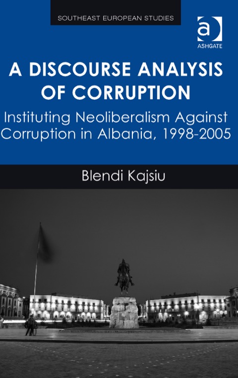 Cover image for book A Discourse Analysis of Corruption: Instituting Neoliberalism Against Corruption in Albania, 1998-2005