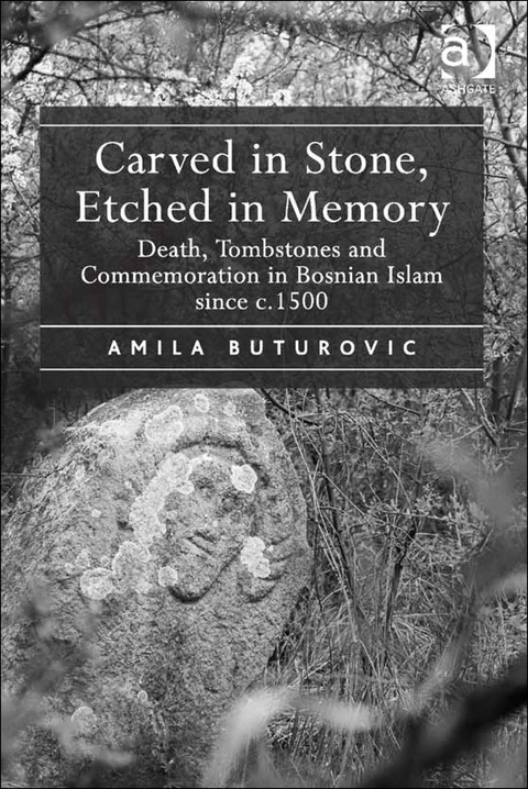 Cover image for book Carved in Stone, Etched in Memory: Death, Tombstones and Commemoration in Bosnian Islam since c.1500