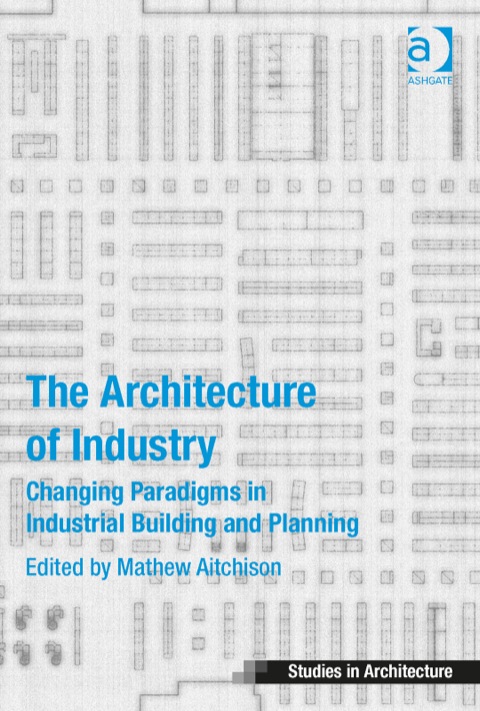 Cover image for book The Architecture of Industry: Changing Paradigms in Industrial Building and Planning