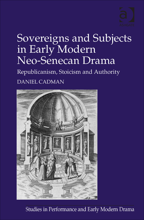 Cover image for book Sovereigns and Subjects in Early Modern Neo-Senecan Drama: Republicanism, Stoicism and Authority