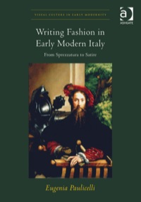 Cover image: Writing Fashion in Early Modern Italy: From Sprezzatura to Satire 9781472411709