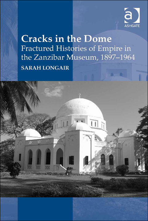 Cover image for book Cracks in the Dome: Fractured Histories of Empire in the Zanzibar Museum, 1897-1964