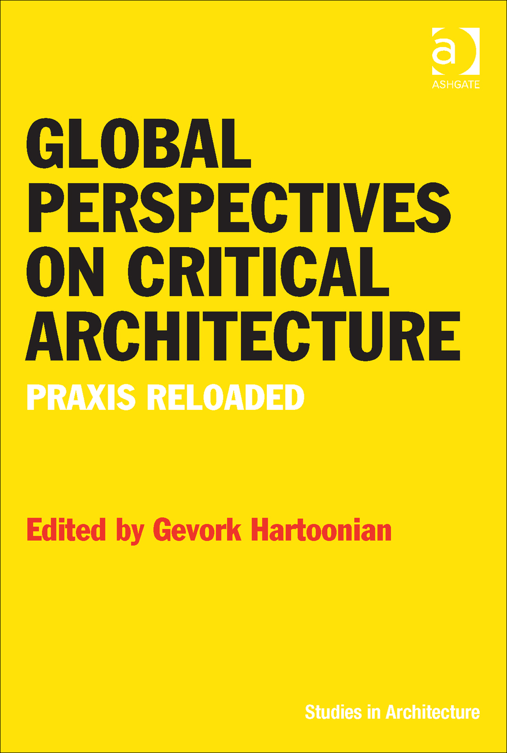 Global Perspectives on Critical Architecture: Praxis Reloaded (eBook Rental) - Hartoonian;  Gevork;  Dr,