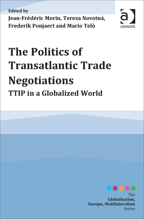 Cover image for book The Politics of Transatlantic Trade Negotiations: TTIP in a Globalized World