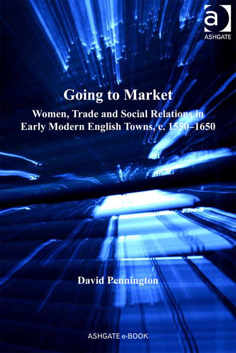 Cover image for book Going to Market: Women, Trade and Social Relations in Early Modern English Towns, c. 1550-1650