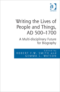 Cover image: Writing the Lives of People and Things, AD 500–1700: A Multi-disciplinary Future for Biography 9781472450678