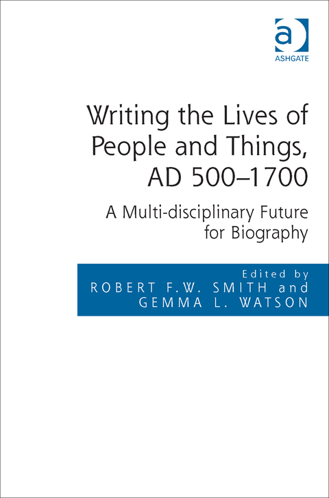 Cover image for book Writing the Lives of People and Things, AD 500–1700: A Multi-disciplinary Future for Biography