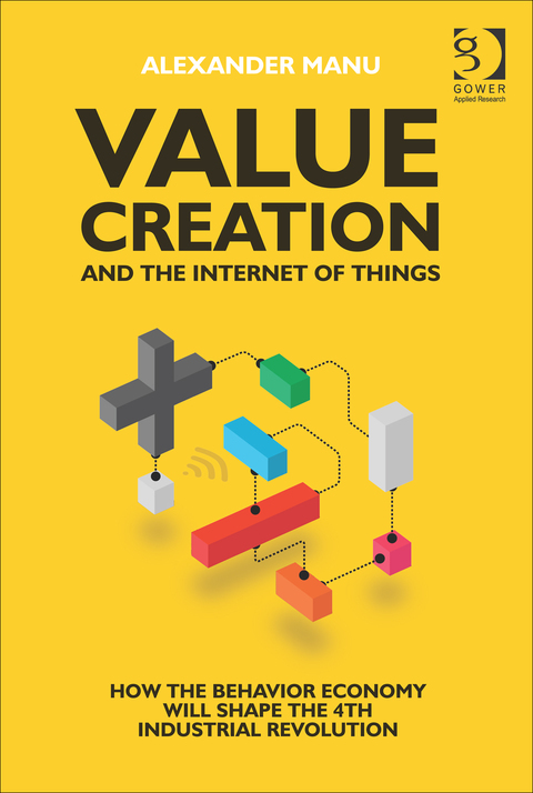 Cover image for book Value Creation and the Internet of Things: How the Behavior Economy will Shape the 4th Industrial Revolution