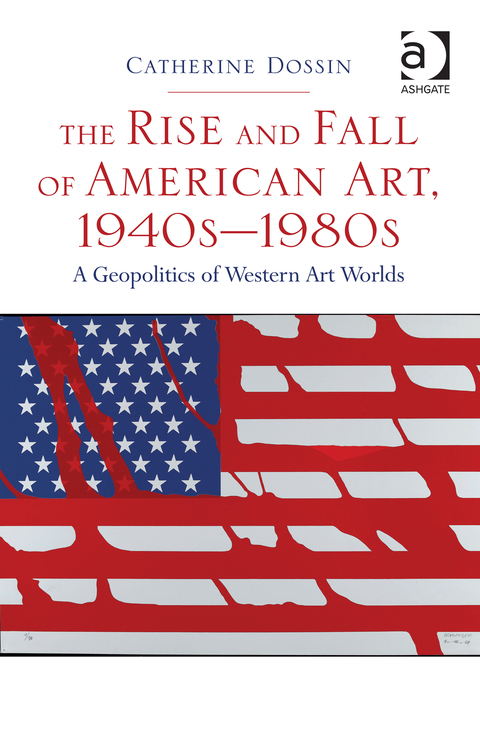 Cover image for book The Rise and Fall of American Art, 1940sâ€“1980s: A Geopolitics of Western Art Worlds