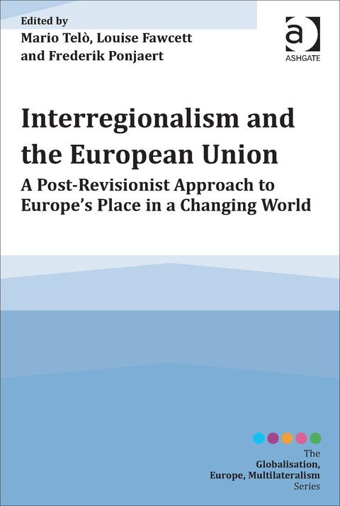 Cover image for book Interregionalism and the European Union: A Post-Revisionist Approach to Europe's Place in a Changing World