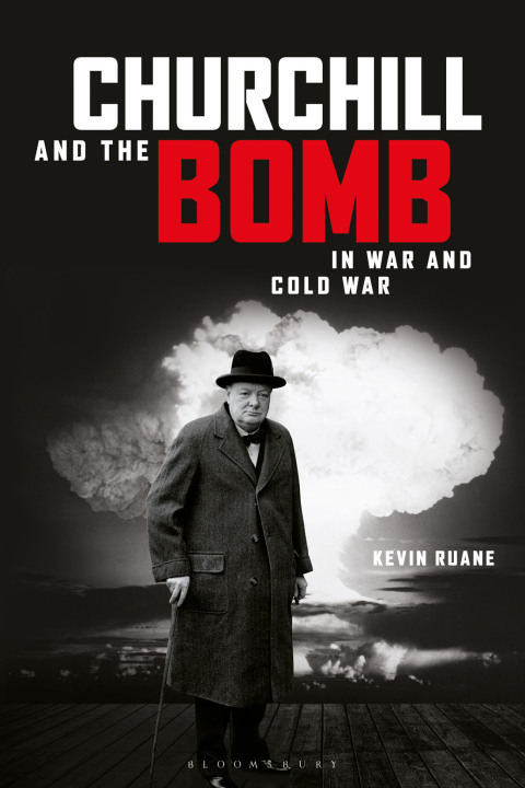 Churchill and the Bomb in War and Cold War 