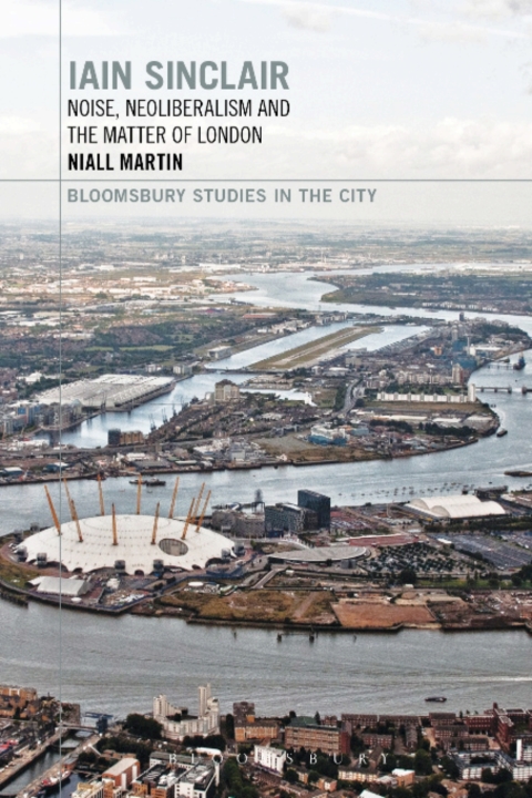 Cover image for book Iain Sinclair: Noise, Neoliberalism and the Matter of London
