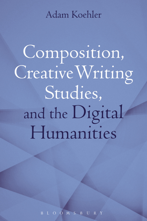 Cover image for book Composition, Creative Writing Studies, and the Digital Humanities