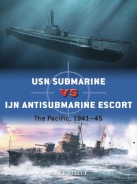 Cover image: USN Submarine vs IJN Antisubmarine Escort 1st edition 9781472843050