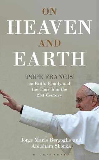 On Heaven and Earth - Pope Francis on Faith, Family and the Church in the 21st Century