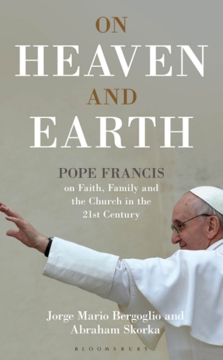 On Heaven and Earth - Pope Francis on Faith, Family and the Church in the 21st Century