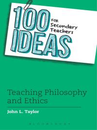 Titelbild: 100 Ideas for Secondary Teachers: Teaching Philosophy and Ethics 1st edition 9781472909565