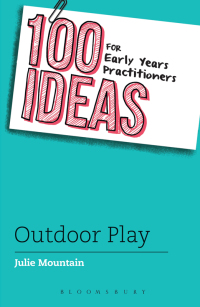Cover image: 100 Ideas for Early Years Practitioners: Outdoor Play 1st edition 9781472911032
