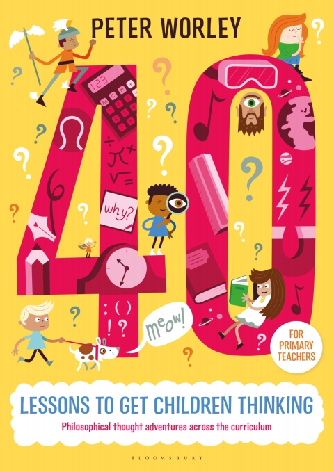 40 lessons to get children thinking: Philosophical thought adventures across the curriculum 
